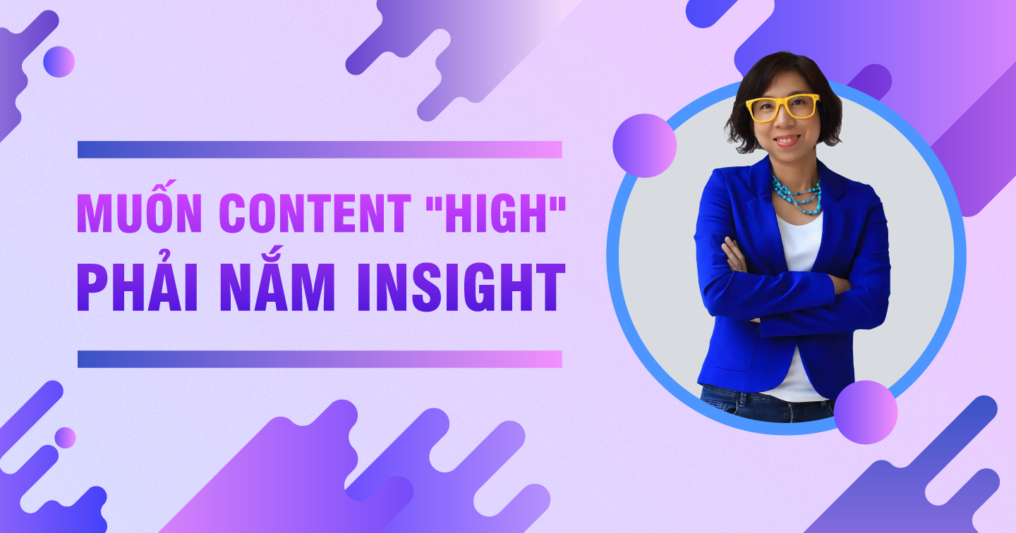 Đào sâu insight: Cách tạo content thu hút của Creative Director 20 năm kinh nghiệm