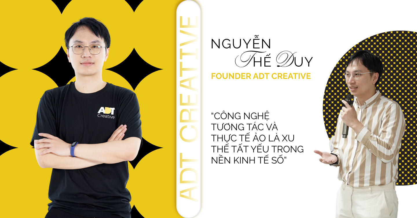 Founder ADT Creative: “Công nghệ tương tác và thực tế ảo là xu thế tất yếu trong nền kinh tế số”