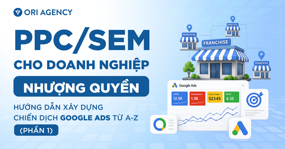 PPC/SEM cho doanh nghiệp nhượng quyền: Hướng dẫn xây dựng chiến dịch Google Ads từ A-Z (Phần 1)