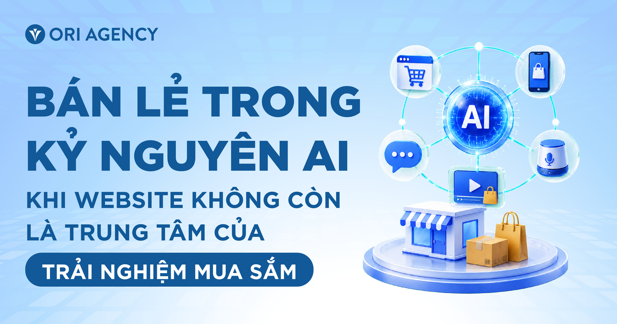 Bán lẻ trong kỷ nguyên AI: Khi website không còn là trung tâm của trải nghiệm mua sắm