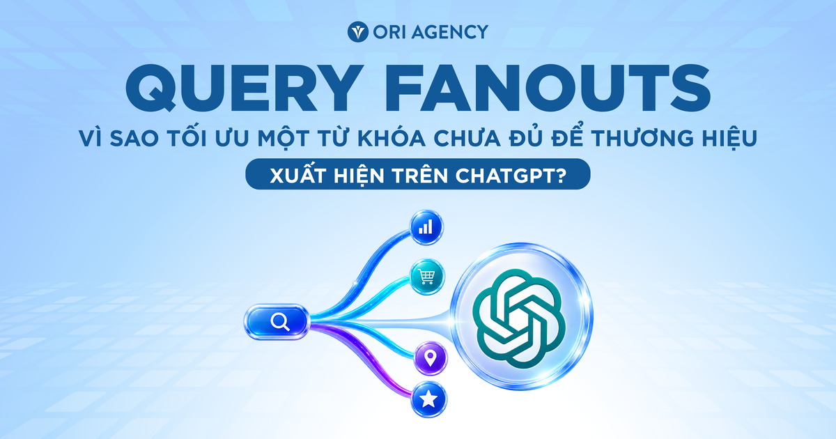 Query Fanouts: Vì sao tối ưu một từ khóa chưa đủ để thương hiệu xuất hiện trên ChatGPT?